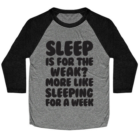 Sleep Is For The Weak? More Like Sleeping For A Week Baseball Tee