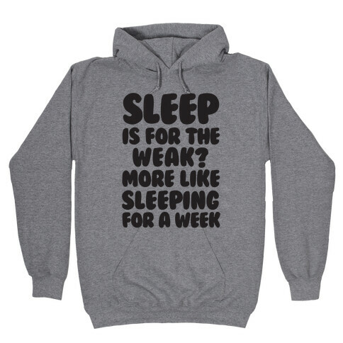 Sleep Is For The Weak? More Like Sleeping For A Week Hooded Sweatshirt