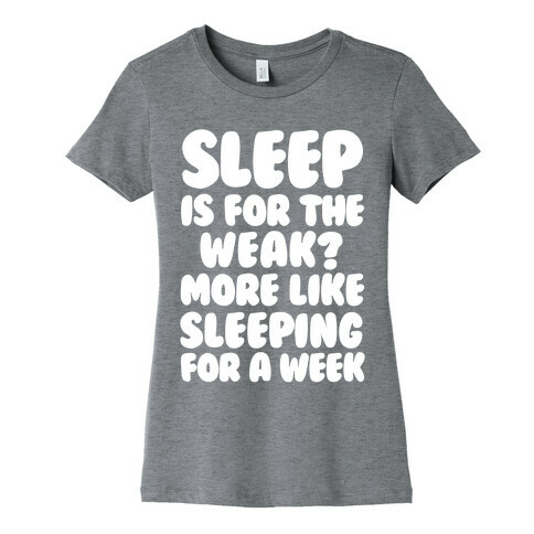 Sleep Is For The Weak? More Like Sleeping For A Week Womens T-Shirt