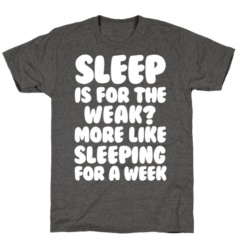 Sleep Is For The Weak? More Like Sleeping For A Week T-Shirt