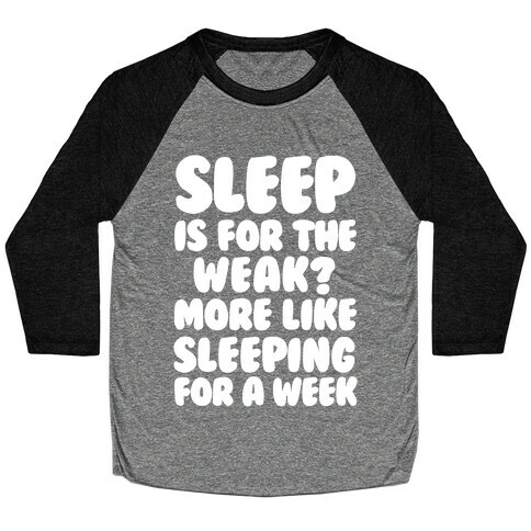 Sleep Is For The Weak? More Like Sleeping For A Week Baseball Tee