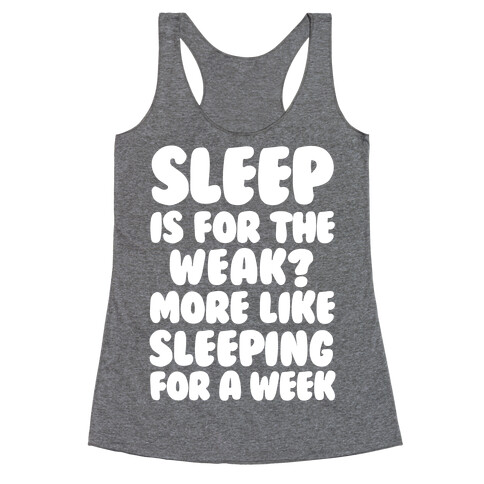 Sleep Is For The Weak? More Like Sleeping For A Week Racerback Tank Top