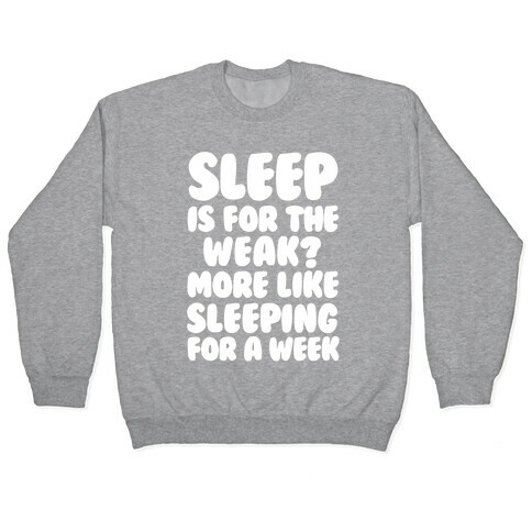 Sleep Is For The Weak? More Like Sleeping For A Week Pullover