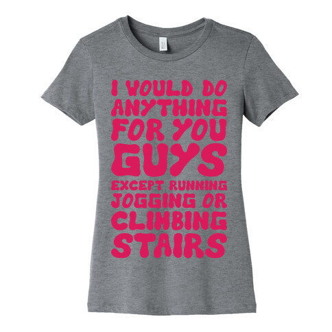 I Would Do Anything For You Guys Womens T-Shirt