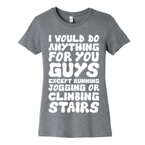 I Would Do Anything For You Guys Womens T-Shirt