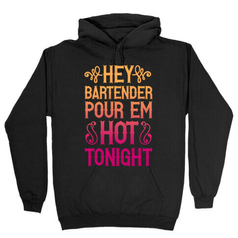 Hey Bartender Pour 'Em Hot Tonight Hooded Sweatshirt