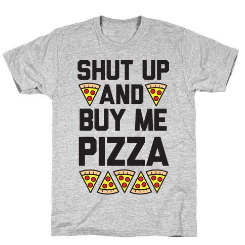 Shut Up And Buy Me Pizza T-Shirt