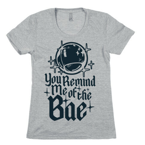 You Remind Me of the Bae Womens T-Shirt