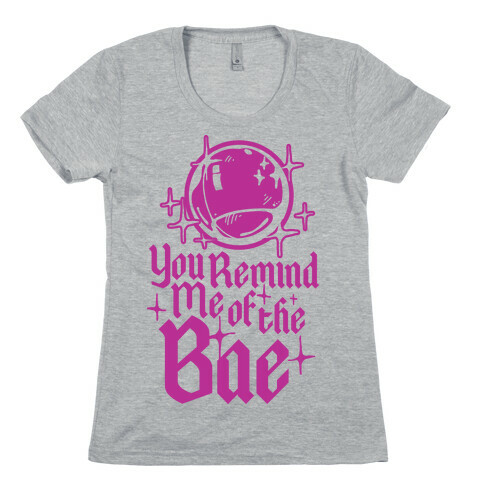 You Remind Me of the Bae Womens T-Shirt