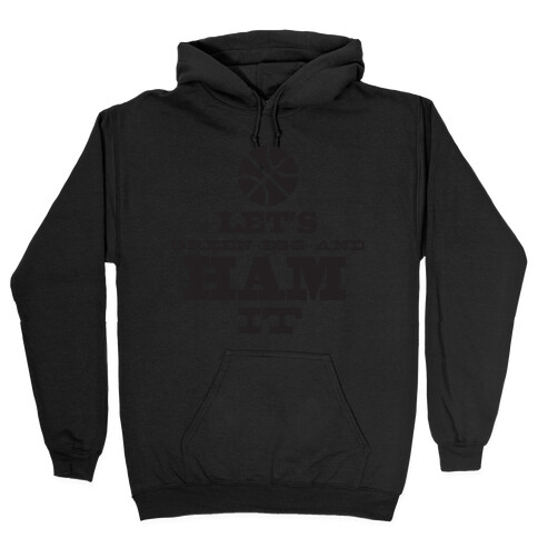 Ham It Hooded Sweatshirt