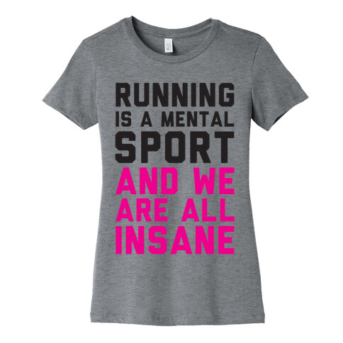 Running Is A Mental Sport And We Are All Insane Womens T-Shirt