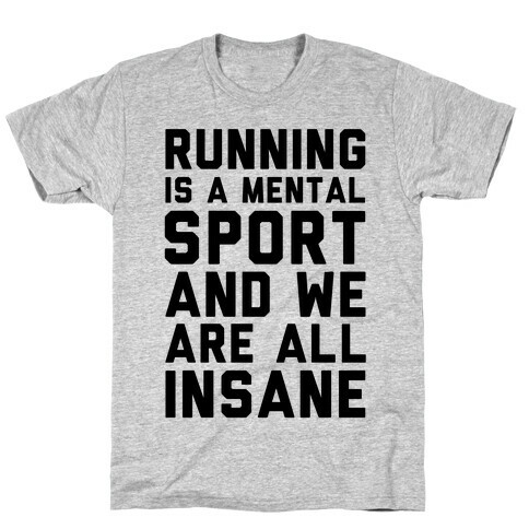 Running Is A Mental Sport And We Are All Insane T-Shirt