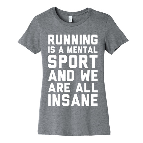 Running Is A Mental Sport And We Are All Insane Womens T-Shirt