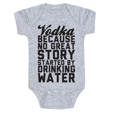 Vodka Because No Great Story Started By Drinking Water Baby One-Piece