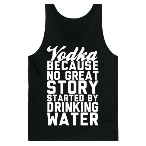 Vodka Because No Great Story Started By Drinking Water Tank Top