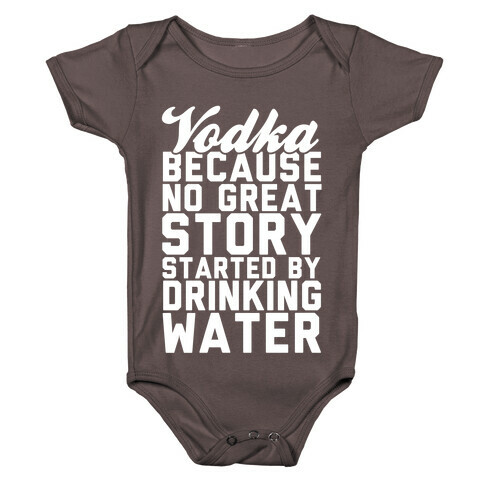 Vodka Because No Great Story Started By Drinking Water Baby One-Piece