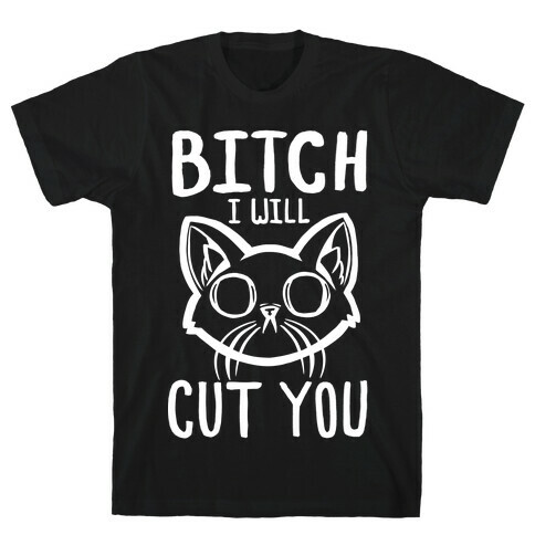 Bitch, I Will Cut You. T-Shirt