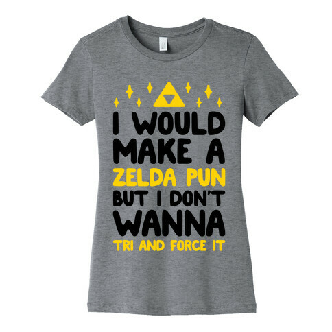 I Would Make A Zelda Pun But I Don't Wanna Tri And Force It Womens T-Shirt