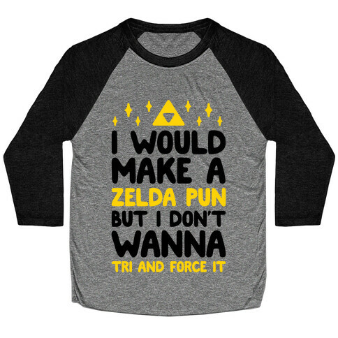 I Would Make A Zelda Pun But I Don't Wanna Tri And Force It Baseball Tee