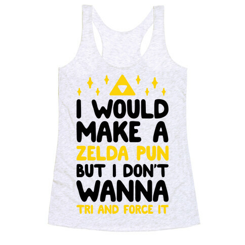 I Would Make A Zelda Pun But I Don't Wanna Tri And Force It Racerback Tank Top