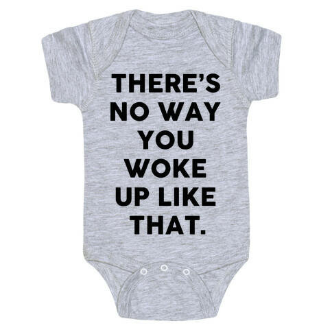 There's No Way You Woke Up Like That Baby One-Piece
