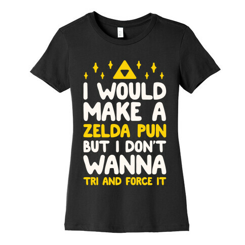 I Would Make A Zelda Pun But I Don't Wanna Tri And Force It Womens T-Shirt