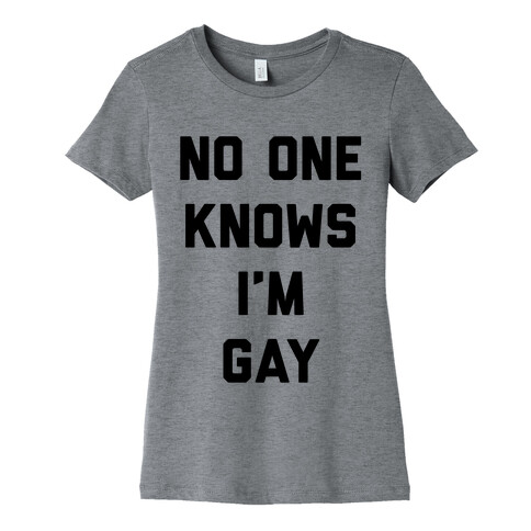 No One Knows I'm Gay Womens T-Shirt