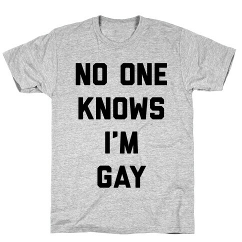 No One Knows I'm Gay T-Shirt
