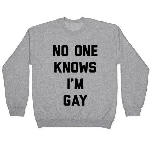No One Knows I'm Gay Pullover