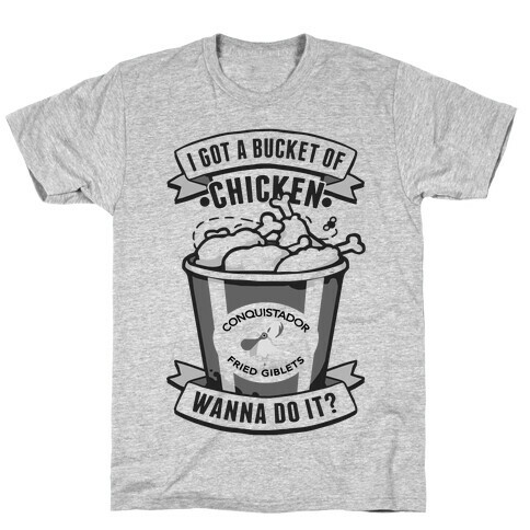 I Got A Bucket Of Chicken T-Shirt