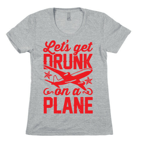 Let's Get Drunk On A Plane Womens T-Shirt
