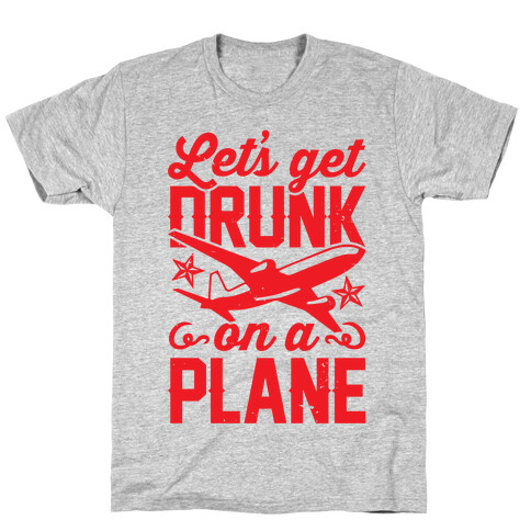 Let's Get Drunk On A Plane T-Shirt