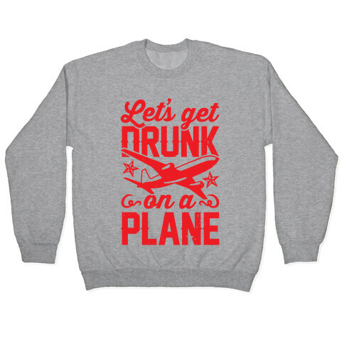 Let's Get Drunk On A Plane Pullover