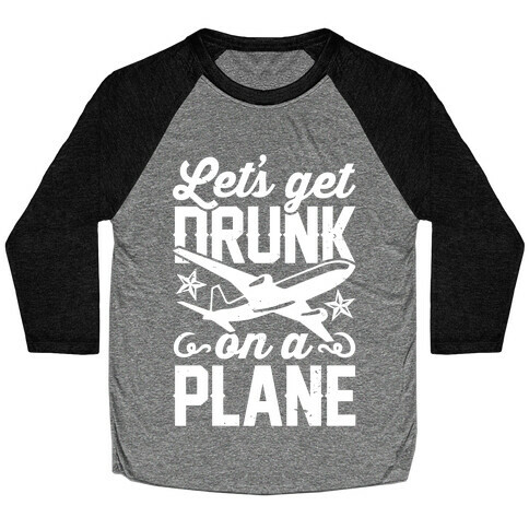 Let's Get Drunk On A Plane Baseball Tee