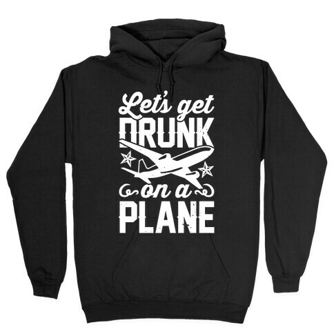 Let's Get Drunk On A Plane Hooded Sweatshirt