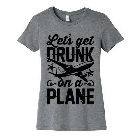 Let's Get Drunk On A Plane Womens T-Shirt