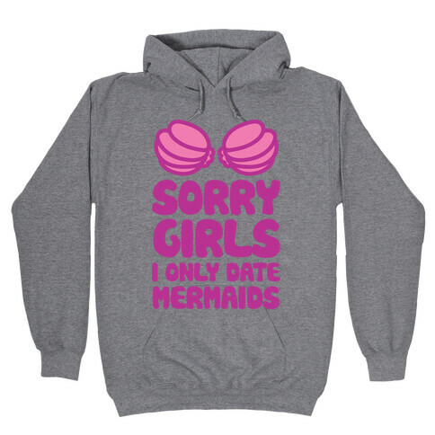 Sorry Girls I Only Date Mermaids Hooded Sweatshirt