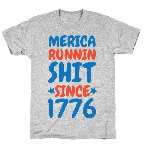 Merica: Runnin Shit Since 1776 T-Shirt