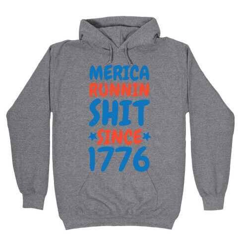 Merica: Runnin Shit Since 1776 Hooded Sweatshirt