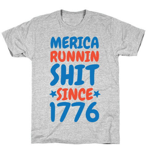 Merica: Runnin Shit Since 1776 T-Shirt