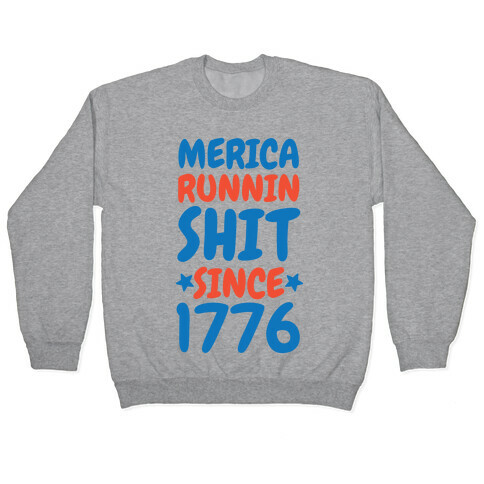 Merica: Runnin Shit Since 1776 Pullover