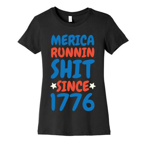 Merica: Runnin Shit Since 1776 Womens T-Shirt