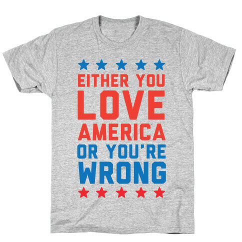 Either You Love America Or You're Wrong T-Shirt