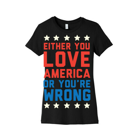 Either You Love America Or You're Wrong Womens T-Shirt