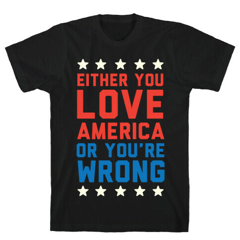 Either You Love America Or You're Wrong T-Shirt