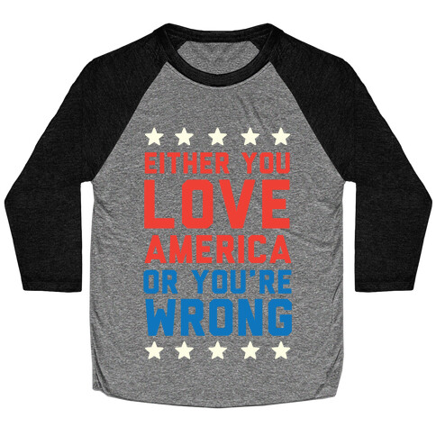 Either You Love America Or You're Wrong Baseball Tee