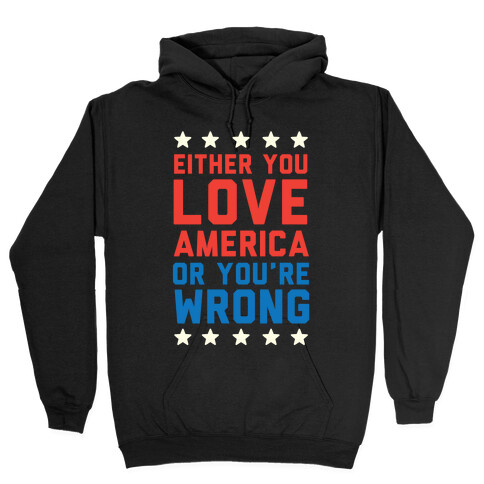 Either You Love America Or You're Wrong Hooded Sweatshirt