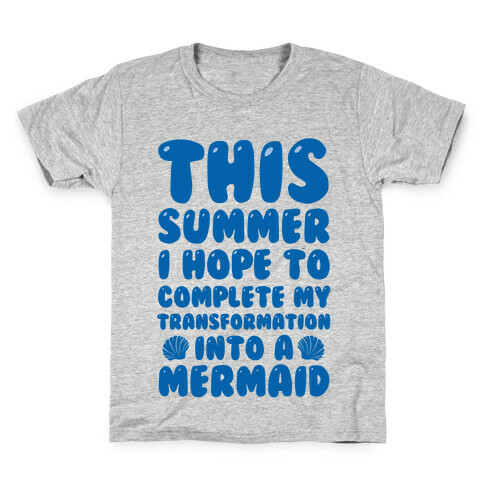This Summer I Hope To Complete My Transformation Into A Mermaid Kids T-Shirt