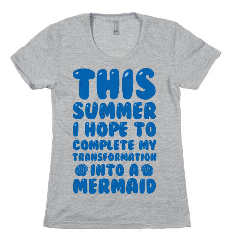 This Summer I Hope To Complete My Transformation Into A Mermaid Womens T-Shirt