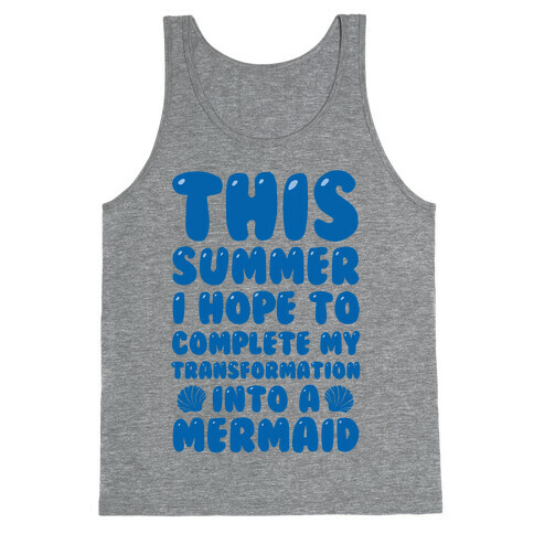 This Summer I Hope To Complete My Transformation Into A Mermaid Tank Top